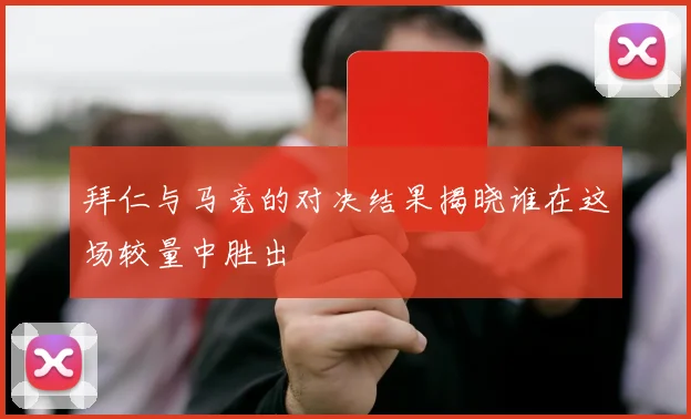 拜仁与马竞的对决结果揭晓谁在这场较量中胜出