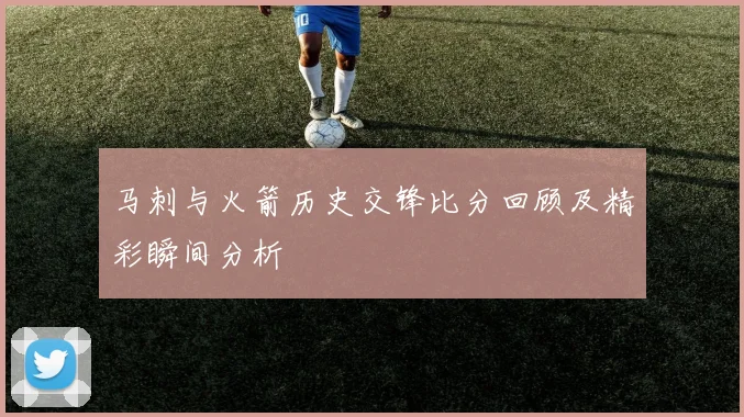 马刺与火箭历史交锋比分回顾及精彩瞬间分析